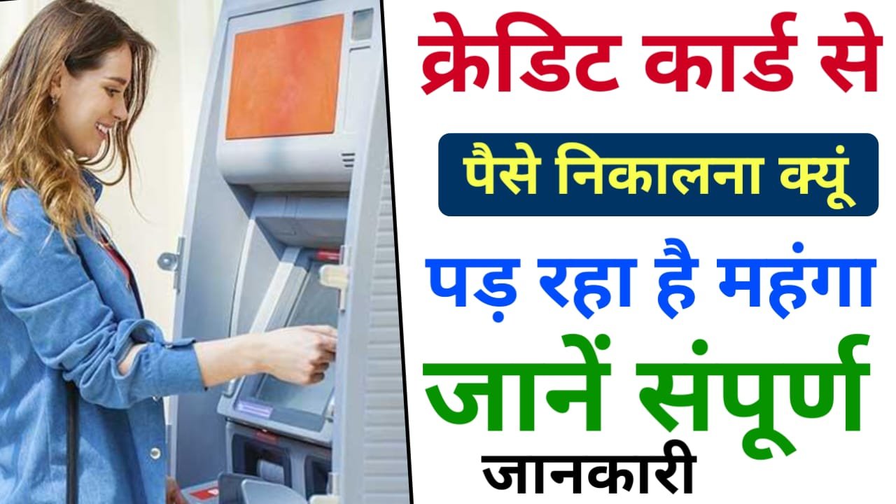 Cash Withdrawal From Credit Card : आखिर क्रेडिट कार्ड से पैसा निकालना क्यों पड़ रहा है महंगा, जाने सलाहकार क्या कहते हैं ?