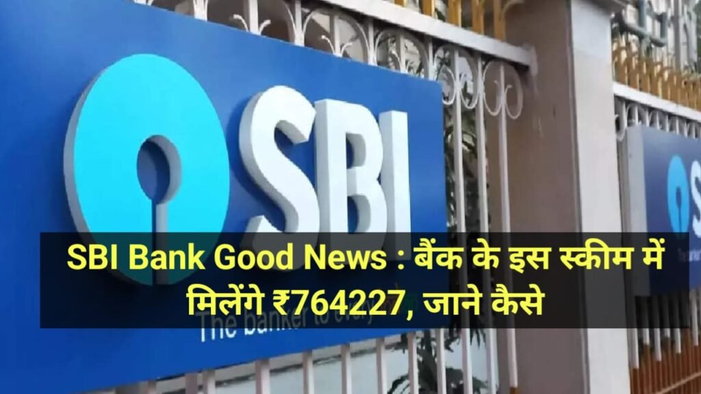 SBI Bank Good News : बैंक के इस स्कीम में मिलेंगे ₹764227, जाने कैसे ?